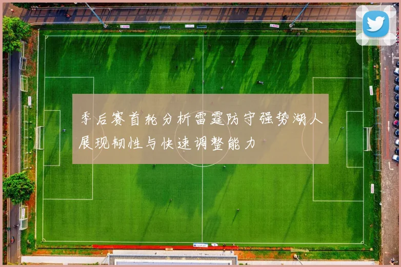 季后赛首轮分析雷霆防守强势湖人展现韧性与快速调整能力