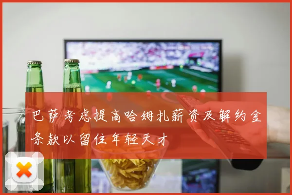 巴萨考虑提高哈姆扎薪资及解约金条款以留住年轻天才