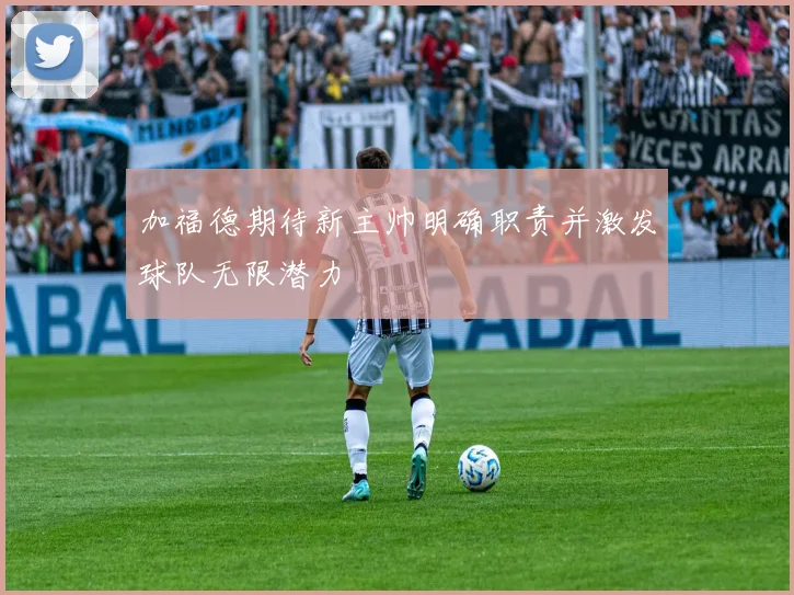 加福德期待新主帅明确职责并激发球队无限潜力