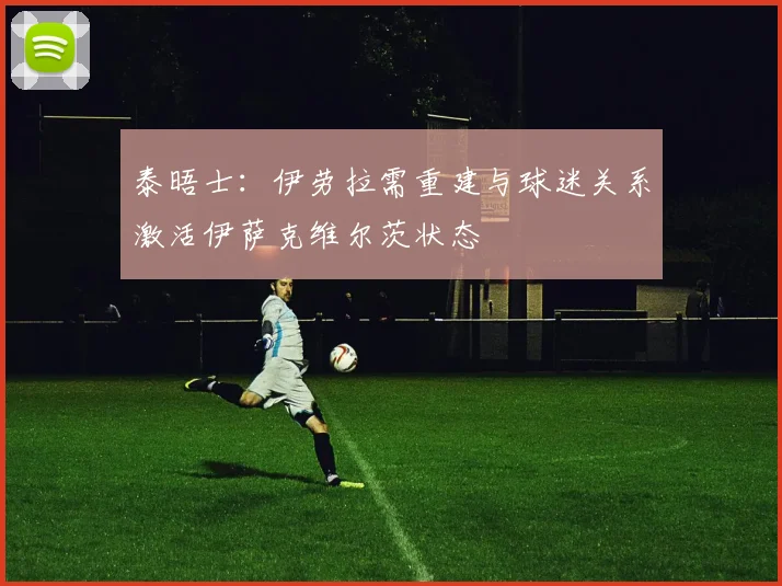 泰晤士：伊劳拉需重建与球迷关系激活伊萨克维尔茨状态