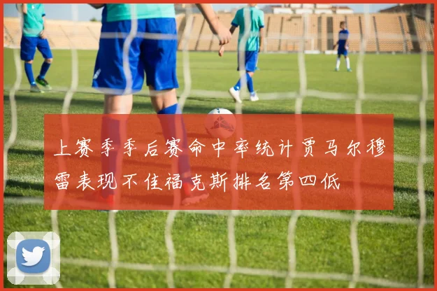上赛季季后赛命中率统计贾马尔穆雷表现不佳福克斯排名第四低