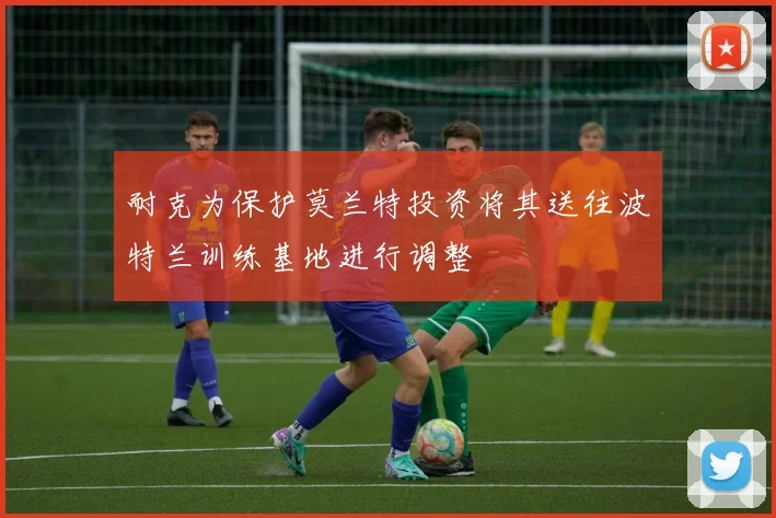 耐克为保护莫兰特投资将其送往波特兰训练基地进行调整